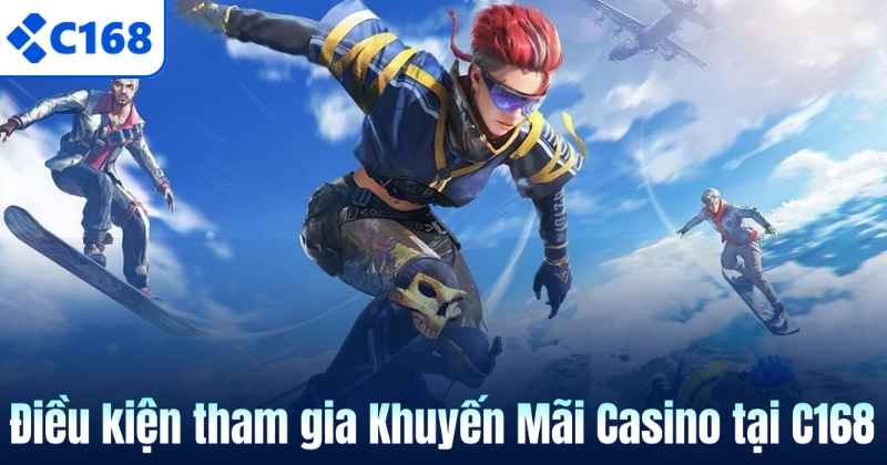 Điều kiện tham gia Khuyến Mãi Casino tại C168