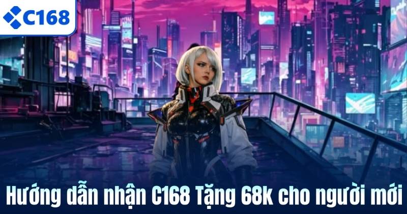 Hướng dẫn nhận C168 Tặng 68k cho người mới