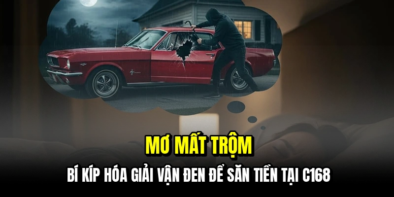Mơ mất trộm - Bí kíp hóa giải vận đen để săn tiền tại C168